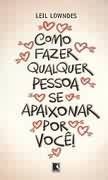 Como fazer qualquer pessoa se apaixonar por voce