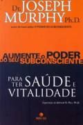 Aumente seu poder do subconciente para ter uma saude e vital