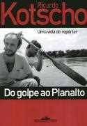 Do golpe ao planalto uma vida de reporter